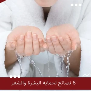 العناية بالجمال في فصل الصيف: 8 نصائح لحماية البشرة والشعر