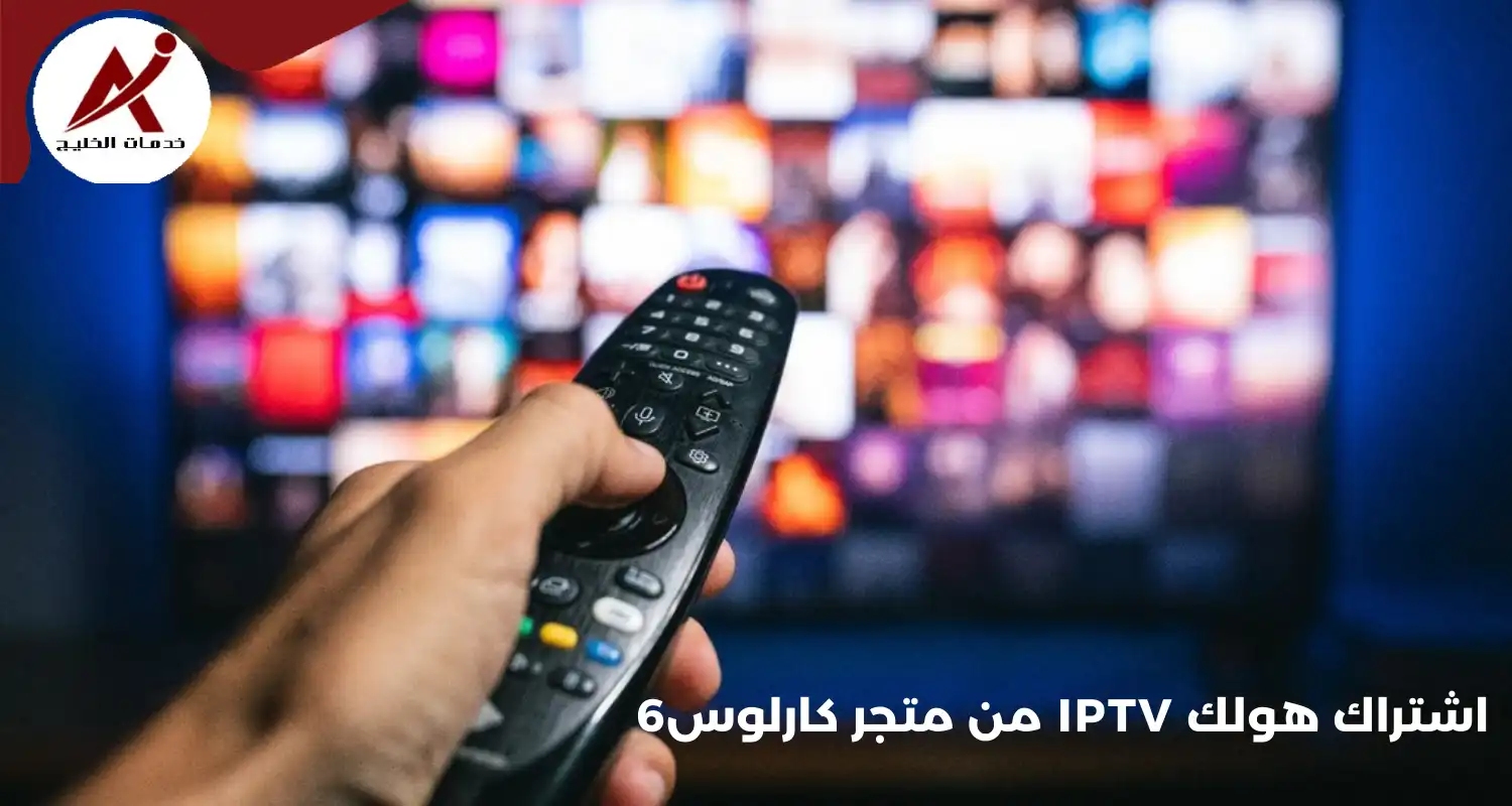 اشتراك هولك IPTV من متجر كارلوس6 — دليلك الشامل لتجربة مشاهدة بلا حدود