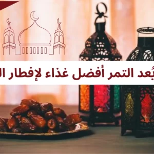 لماذا يُعد التمر أفضل غذاء لإفطار الصائم